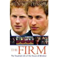 The Firm The Troubled Life of the House of Windsor by Junor, Penny, 9780312377663