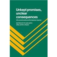 Unkept Promises, Unclear Consequences: US Economic Policy and the Japanese Response by Edited by Ryuzo Sato , John A. Rizzo, 9780521027663