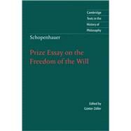 Schopenhauer: Prize Essay on the Freedom of the Will by Schopenhauer , Edited by Günter Zöller , Translated by Eric F. J. Payne, 9780521577663