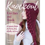 Knockout Knit Hats and Hoods 30 Engaging Designs for Beanies, Tams, Slouches and More by Serviss, Diane; Zucker, Gale, 9780811717663