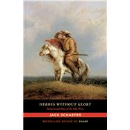 Heroes without Glory by Schaefer, Jack, 9780826357663