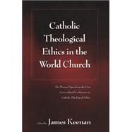 Catholic Theological Ethics in the World Church The Plenary Papers from the First Cross-cultural Conference on Catholic Theological Ethics by Keenan, James F., 9780826427663