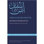 Arabian Romantic by Sbayyil, Abdallah Ibn; Kurpershoek, Marcel; Sowayan, Saad (CON); Holes, Clive; Kennedy, Philip F., 9781479837663