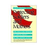 Protecting Soldiers and Mothers by Skocpol, Theda, 9780674717664