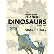 The Princeton Field Guide to Dinosaurs by Paul, Gregory S., 9780691167664