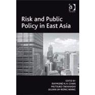 Risk and Public Policy in East Asia by Chan, Raymond K.h.; Takahashi, Mutsuko; Wang, Lillian Lih-rong, 9780754697664