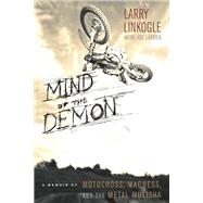 Mind of the Demon A Memoir of Motocross, Madness, and the Metal Mulisha by Linkogle, Larry; Layden, Joe, 9780762447664