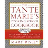 The Tante Marie's Cooking School Cookbook More Than 250 Recipes for the Passionate Home Cook by Risley, Mary S., 9781451627664