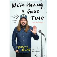 We're Having a Good Time (And Other Stories...) by Slay, Dusty, 9781668087664