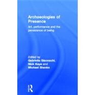 Archaeologies of Presence by Giannachi; Gabriella, 9780415557665