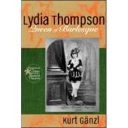 Lydia Thompson: Queen of Burlesque by Ganzl,Kurt, 9780415937665