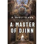 A Master of Djinn by P. Djl Clark, 9781250267665