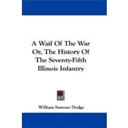 A Waif of the War Or, the History of the Seventy-fifth Illinois Infantry by Dodge, William Sumner, 9781430447665