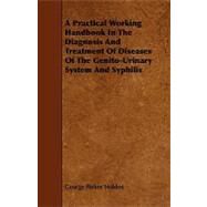 A Practical Working Handbook in the Diagnosis and Treatment of Diseases of the Genito-urinary System and Syphilis by Holden, George Parker, 9781444617665