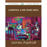Liverpool a Few Years Since by Aspinall, James, 9781486437665