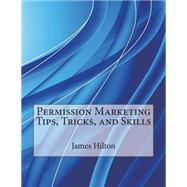 Permission Marketing Tips, Tricks, and Skills by Hilton, James M.; London School of Management Studies, 9781507697665
