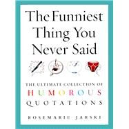 The Funniest Thing You Never Said The Ultimate Collection of Humorous Quotations by Jarski, Rosemarie, 9780091897666