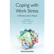 Coping with Work Stress A Review and Critique by Dewe, Philip J.; O'Driscoll, Michael P.; Cooper, Cary, 9780470997666