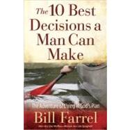 The 10 Best Decisions a Man Can Make: The Adventure of Living in God's Plan by Farrel, Bill, 9780736927666