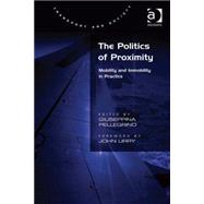 The Politics of Proximity: Mobility and Immobility in Practice by Pellegrino,Giuseppina, 9780754677666