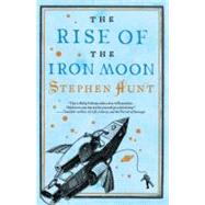 The Rise of the Iron Moon by Hunt, Stephen, 9780765327666