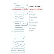 Historiography In The Twentieth Century: From Scientific Objectivity To The Postmodern Challenge : With a New Epilogue by the author by Iggers, Georg G., 9780819567666