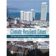 Climate Resilient Cities : A Primer on Reducing Vulnerabilities to Disasters by Prasad, Neeraj; Ranghieri, Federica; Shah, Fatima; Trohanis, Zoe; Kessler, Earl, 9780821377666