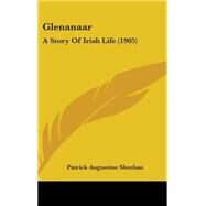 Glenanaar : A Story of Irish Life (1905) by Sheehan, Patrick Augustine, 9781104107666
