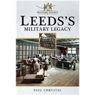 Leeds's Military Legacy by Chrystal, Paul, 9781526707666