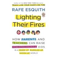 Lighting Their Fires : How Parents and Teachers Can Raise Extraordinary Kids in a Mixed-Up, Muddled-Up, Shook-Up World by Esquith, Rafe (Author), 9780143117667