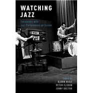 Watching Jazz Encounters with Jazz Performance on Screen by Heile, Bjrn; Elsdon, Peter; Doctor, Jenny, 9780199347667