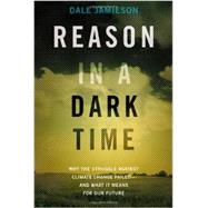 Reason in a Dark Time Why the Struggle Against Climate Change Failed -- and What It Means for Our Future by Jamieson, Dale, 9780199337668