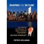 Shaping the Skyline : The World According to Real Estate Visionary Julien Studley by Peter Hellman, 9780471657668