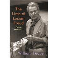 The Lives of Lucian Freud: Fame 1968-2011 by Feaver, William, 9780525657668