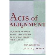 Acts of Alignment : Of Women in Math and Science and All of Us Who Search for Balance by Pasztor, Ana; Slater, Judith J., 9780820437668