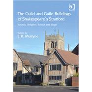 The Guild and Guild Buildings of Shakespeare's Stratford: Society, Religion, School and Stage by Mulryne,J.R.;Mulryne,J.R., 9781409417668