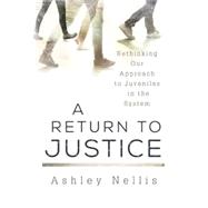 A Return to Justice Rethinking our Approach to Juveniles in the System by Nellis, Ashley, 9781442227668
