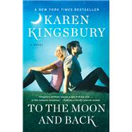To the Moon and Back A Novel by Kingsbury, Karen, 9781451687668