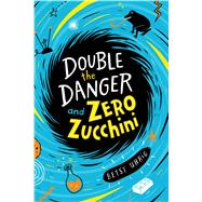 Double the Danger and Zero Zucchini by Uhrig, Betsy, 9781534467668