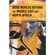Arab Worlds Beyond the Middle East and North Africa by Alkazemi, Mariam F.; Youakim, Claudia E.; al-Natour, Manal; Ajala, Imne; Alkharusi, Aisha Sahar Waheed; Bercito, Diogo; Breaux, Richard M.; Chouhoud, Youssef; Jalit, Jodor; Momani, Bessma; Paarlberg, Michael Ahn; Paredes, Rigoberto Menendez; Sakr, Naomi;, 9781793617668