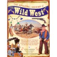 The Amazing History of the Wild West Find Out About The Brave Pioneers Who Tamed The American Frontier, Shown In 300 Exciting Pictures by Harrison, Peter; Hunt, Norman Bancroft, 9781861477668