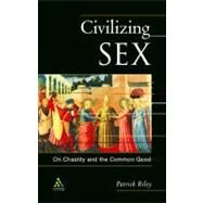 Civilizing Sex : On Chastity and the Common Good by Riley, Patrick G. D., 9780567087669