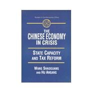 The Chinese Economy in Crisis: State Capacity and Tax Reform: State Capacity and Tax Reform by Wang; Xiaohu (Shawn), 9780765607669
