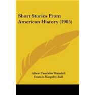 Short Stories from American History by Blaisdell, Albert Franklin; Ball, Francis Kingsley, 9781437057669