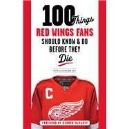 100 Things Red Wings Fans Should Know & Do Before They Die by Allen, Kevin; Duff, Bob; McCarty, Darren, 9781600787669