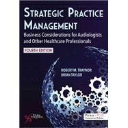 Strategic Practice Management: Business Considerations for Audiologists and Other Healthcare Professionals by Robert M. Traynor, Brian Taylor, 9781635507669