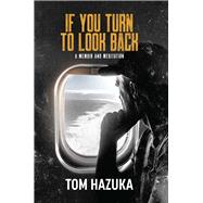If You Turn to Look Back A Memoir and Meditation by Hazuka, Tom, 9781954907669