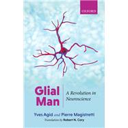 Glial Man A Revolution in Neuroscience by Agid, Yves; Magistretti, Pierre; Cory, Robert N., 9780198847670