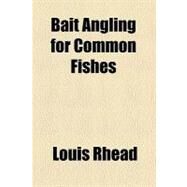 Bait Angling for Common Fishes by Rhead, Louis, 9780217337670