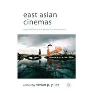 East Asian Cinemas Regional Flows and Global Transformations by Lee, Vivian P.Y., 9780230277670
